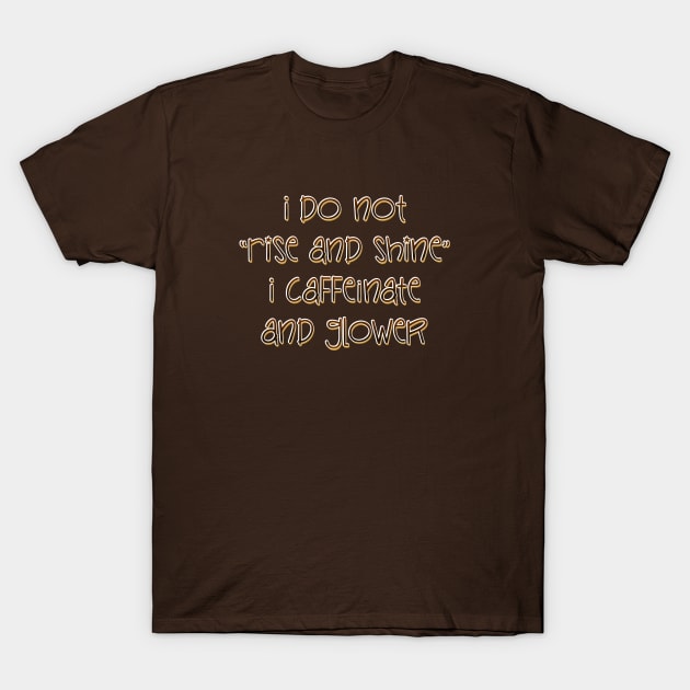 I do not Rise and Shine T-Shirt by SnarkCentral